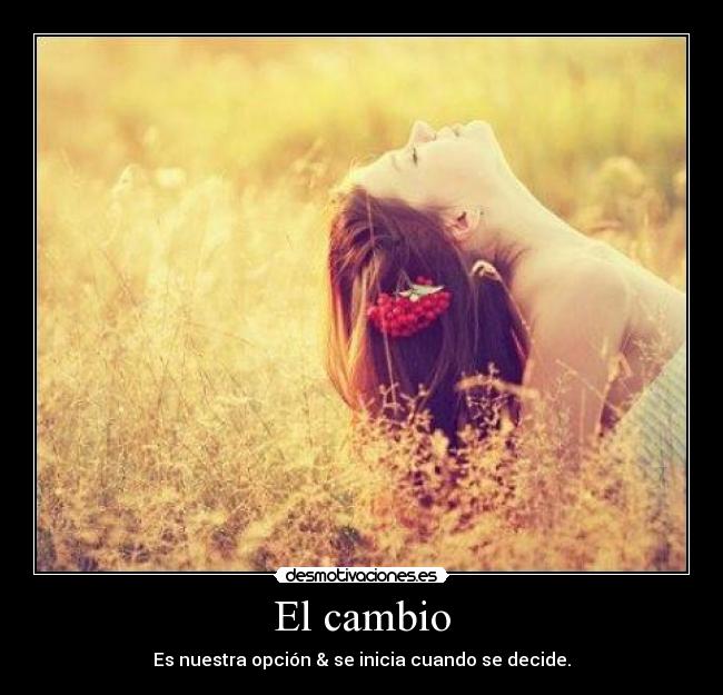 El cambio - Es nuestra opción & se inicia cuando se decide.