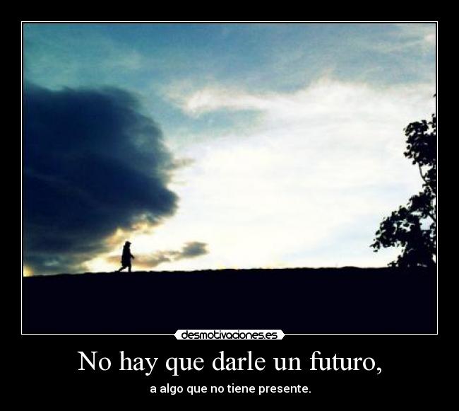 No hay que darle un futuro, - 