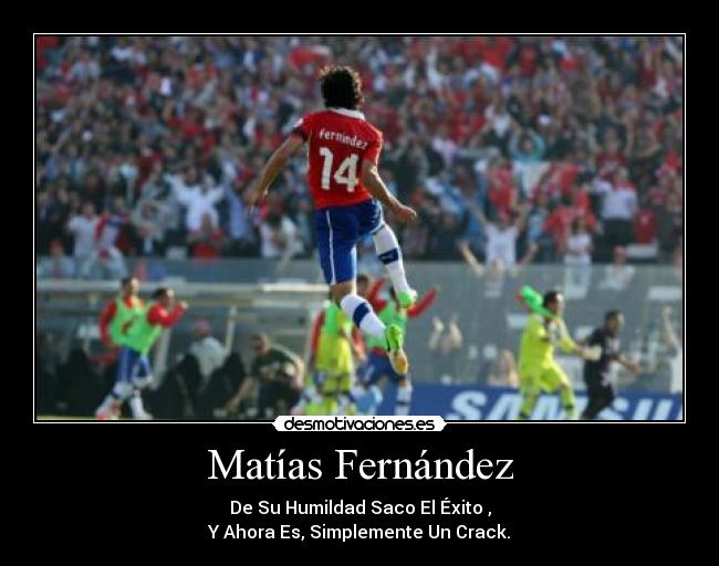 Matías Fernández - De Su Humildad Saco El Éxito ,
Y Ahora Es, Simplemente Un Crack.