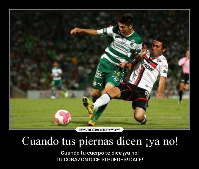 Cuando tus piernas dicen ¡ya no! - Cuando tu cuerpo te dice ¡ya no!
TU CORAZÓN DICE SI PUEDES! DALE!