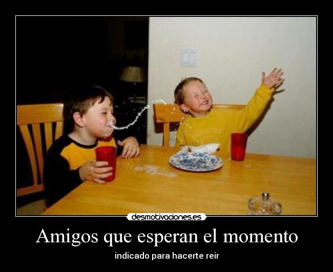 Amigos que esperan el momento - indicado para hacerte reir