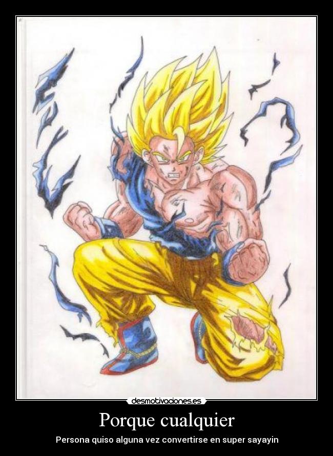 Porque cualquier - Persona quiso alguna vez convertirse en super sayayin