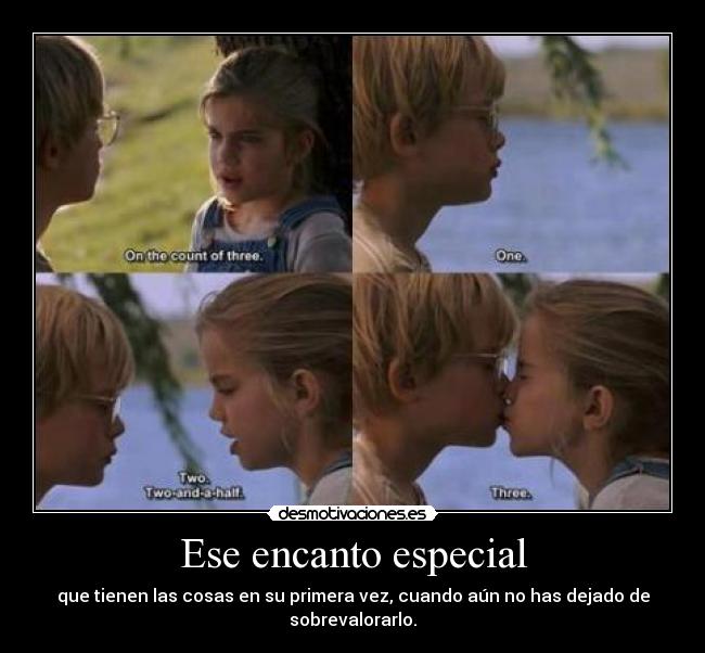 Ese encanto especial - que tienen las cosas en su primera vez, cuando aún no has dejado de sobrevalorarlo.