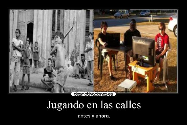 Jugando en las calles - antes y ahora.