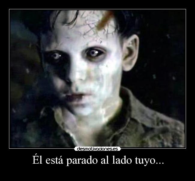 Él está parado al lado tuyo... -