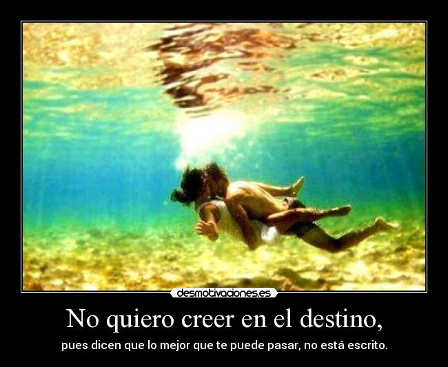 No quiero creer en el destino, - 