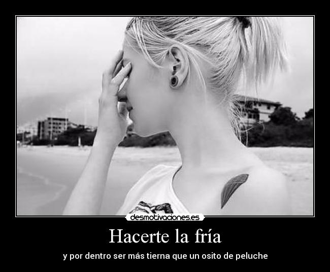 Hacerte la fría -