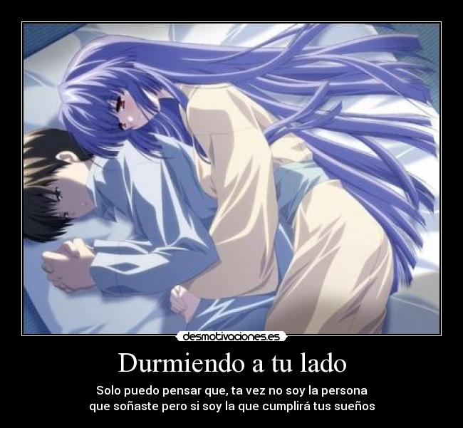 Durmiendo a tu lado - Solo puedo pensar que, ta vez no soy la persona
que soñaste pero si soy la que cumplirá tus sueños