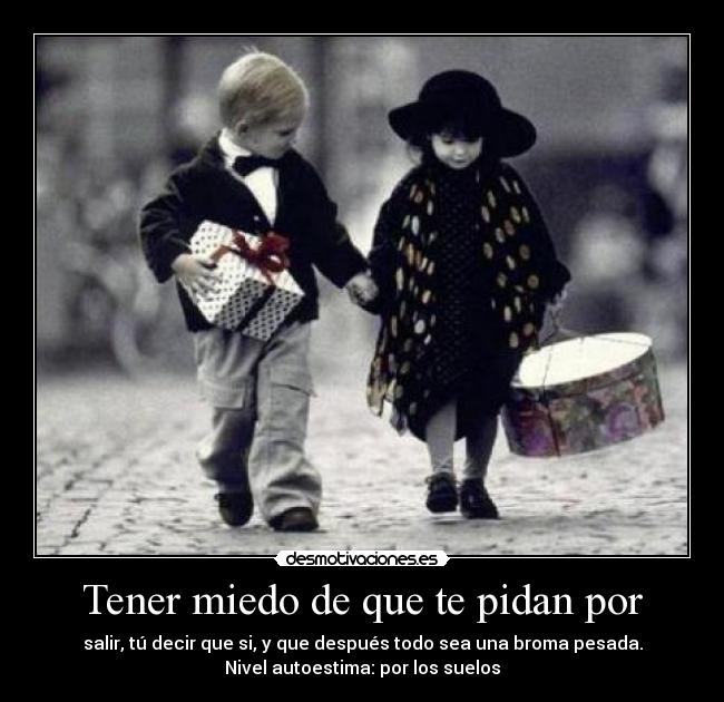 Tener miedo de que te pidan por -