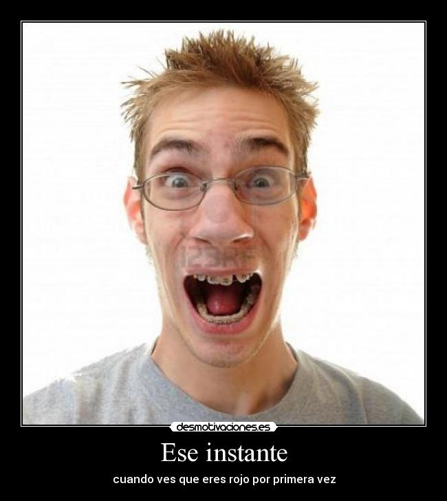 Ese instante - cuando ves que eres rojo por primera vez