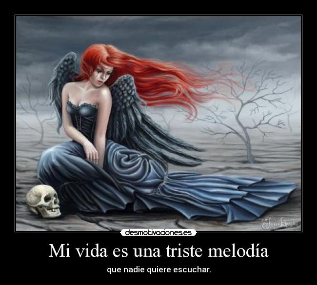 Mi vida es una triste melodía - que nadie quiere escuchar.