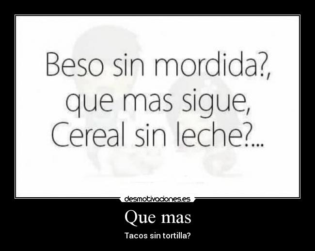Que mas - Tacos sin tortilla?