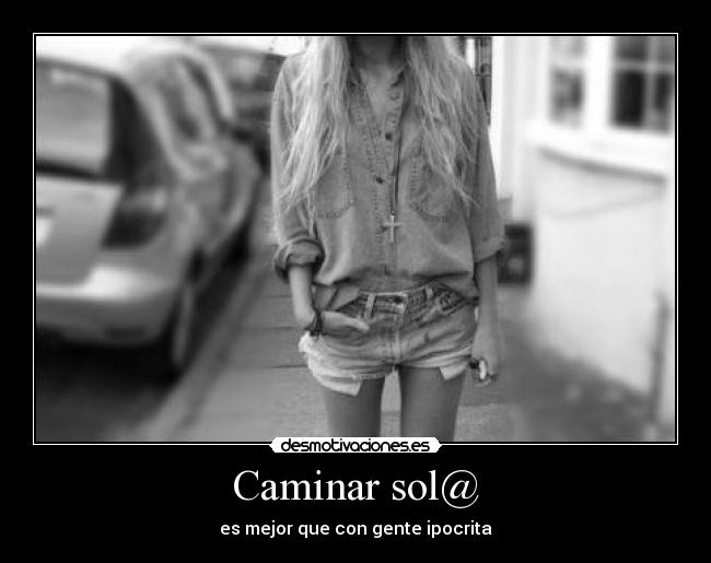 Caminar sol@ - es mejor que con gente ipocrita