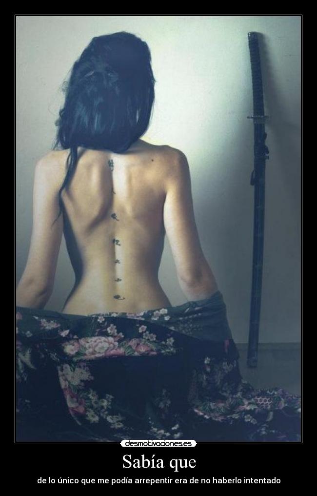 Sabía que - de lo único que me podía arrepentir era de no haberlo intentado