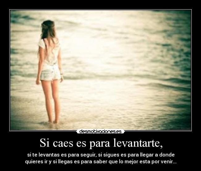 Si caes es para levantarte, -
