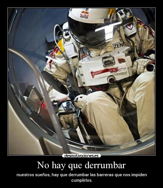 No hay que derrumbar - nuestros sueños, hay que derrumbar las barreras que nos impiden cumplirlos.