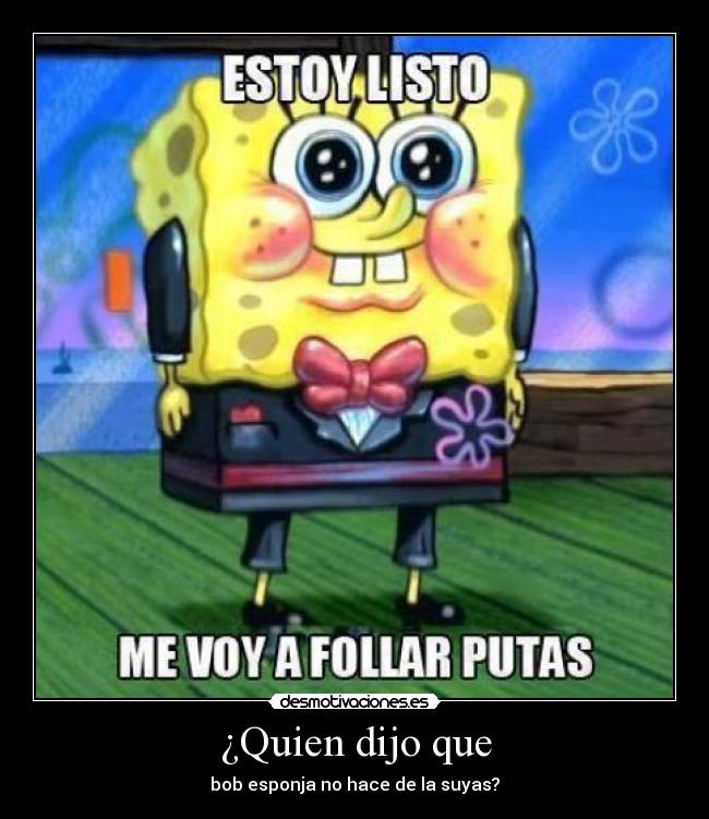 ¿Quien dijo que - bob esponja no hace de la suyas?