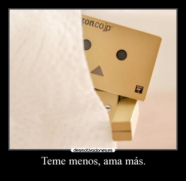 Teme menos, ama más. - 