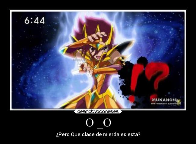 O _O - ¿Pero Que clase de mierda es esta?