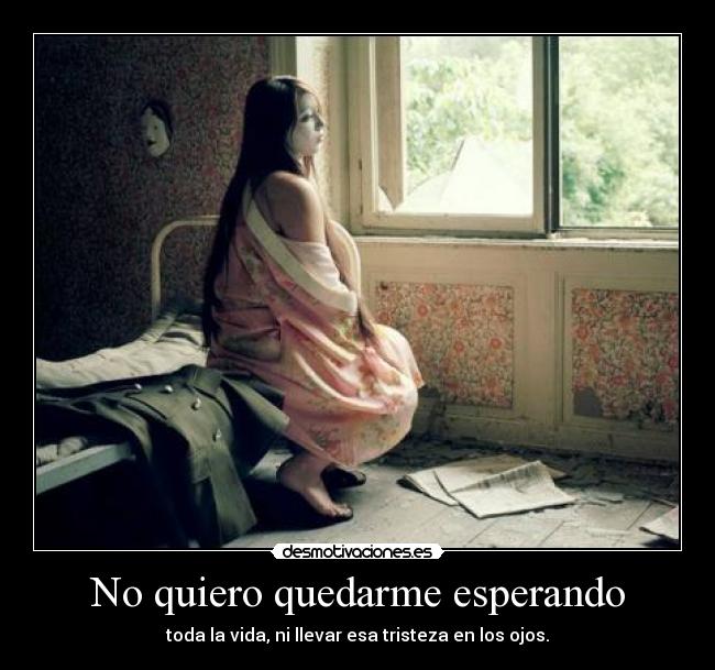 No quiero quedarme esperando -