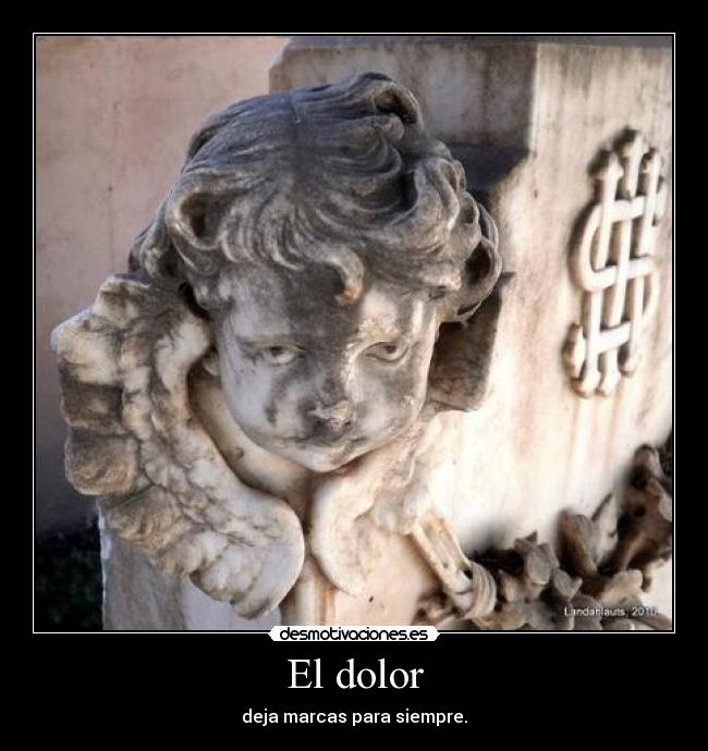 El dolor - deja marcas para siempre.
