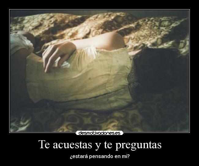 Te acuestas y te preguntas - 