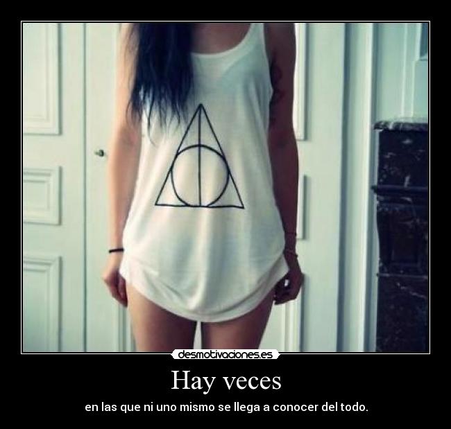 Hay veces - en las que ni uno mismo se llega a conocer del todo.