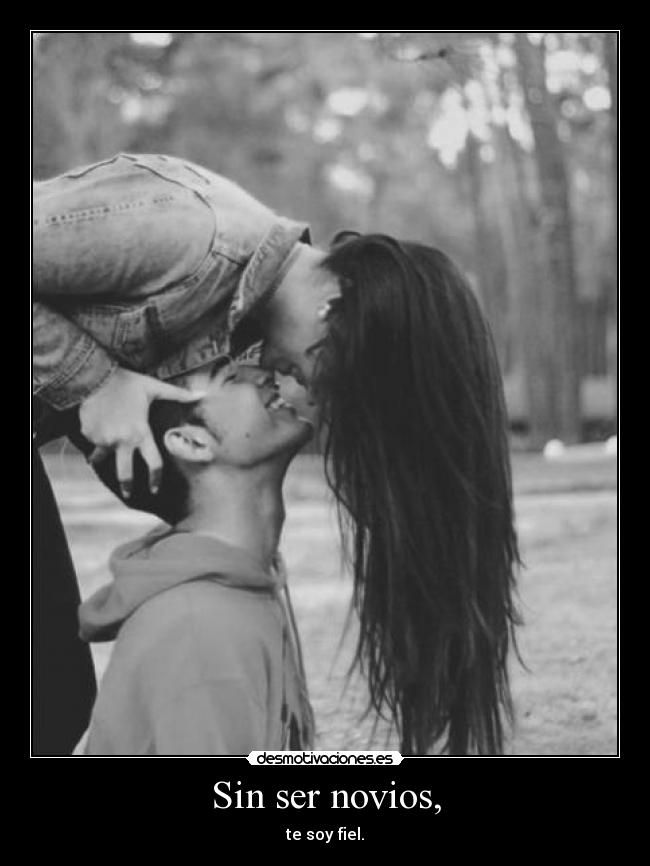 Sin ser novios, - te soy fiel.