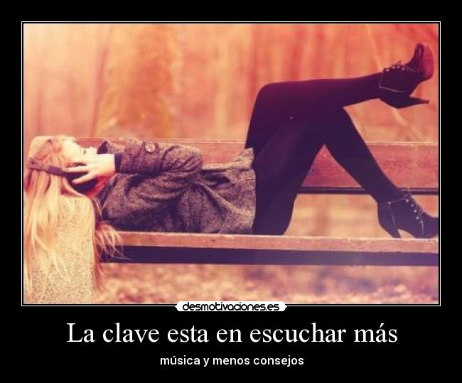La clave esta en escuchar más - música y menos consejos