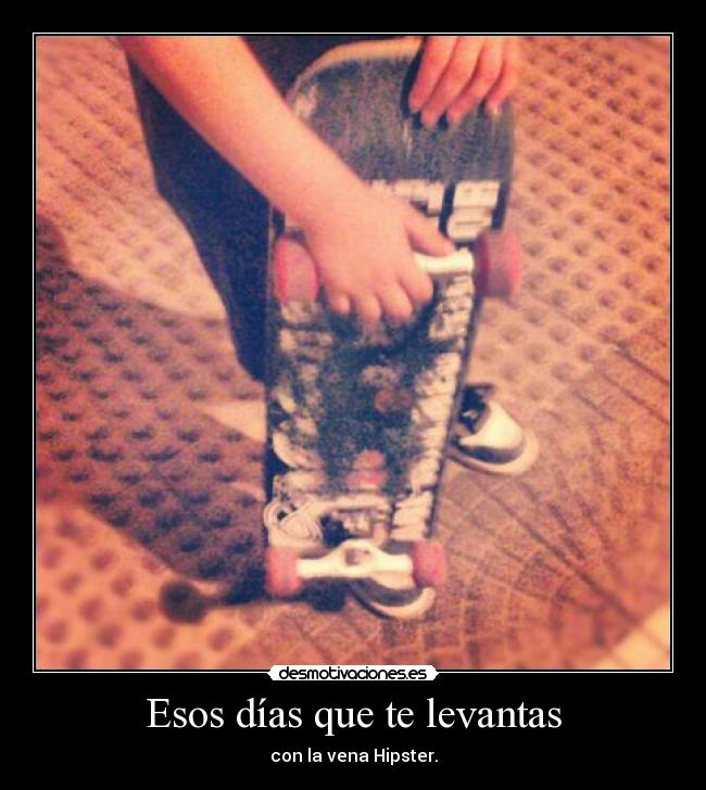 Esos días que te levantas - con la vena Hipster.