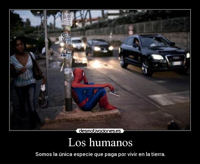 Los humanos - Somos la única especie que paga por vivir en la tierra.