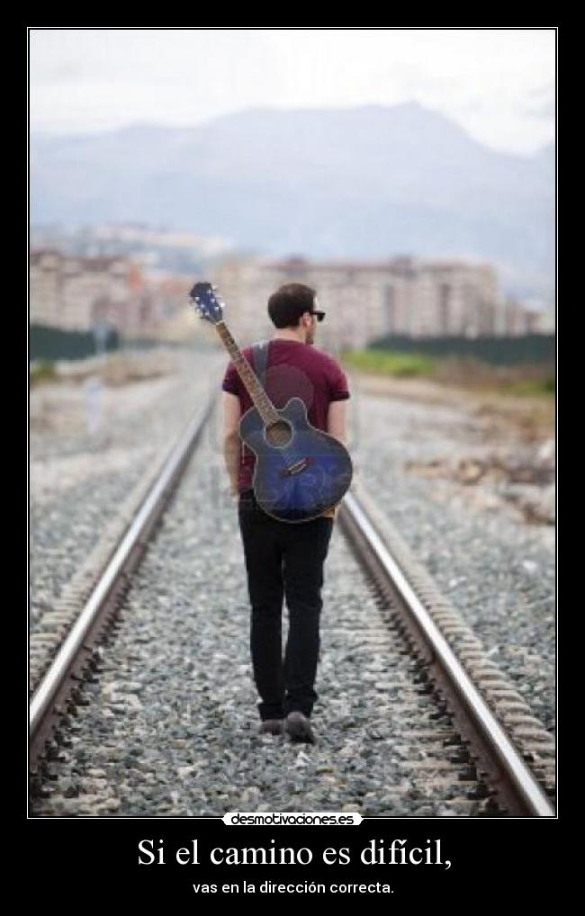 Si el camino es difícil, - vas en la dirección correcta.