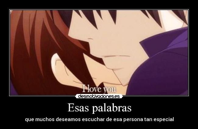 Esas palabras - que muchos deseamos escuchar de esa persona tan especial