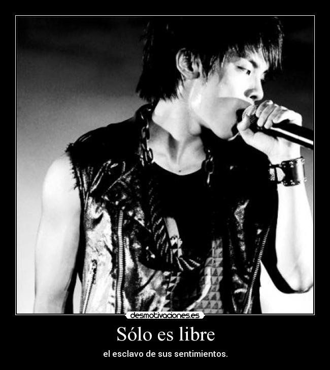 Sólo es libre - el esclavo de sus sentimientos.