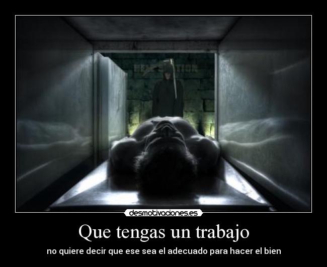 Que tengas un trabajo - no quiere decir que ese sea el adecuado para hacer el bien