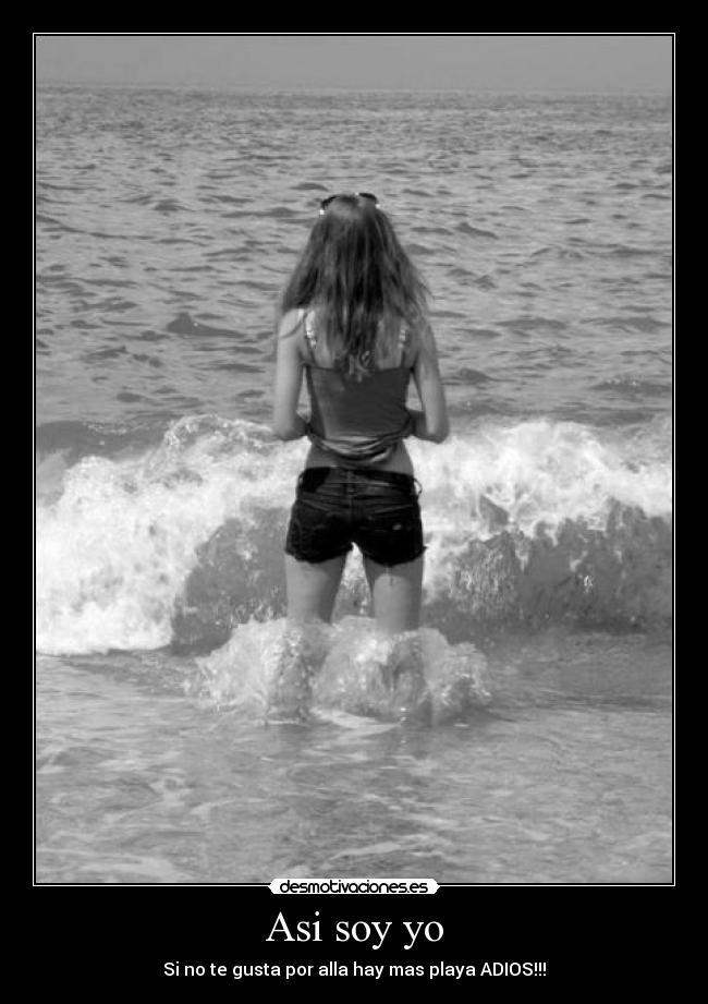 Asi soy yo - Si no te gusta por alla hay mas playa ADIOS!!!