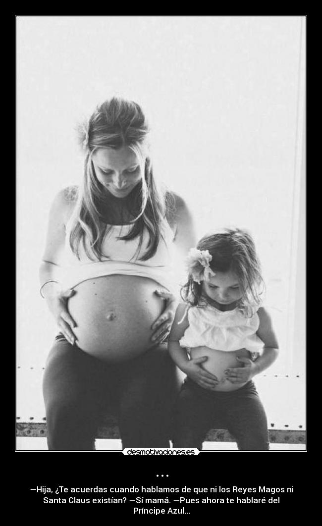 ... - —Hija, ¿Te acuerdas cuando hablamos de que ni los Reyes Magos ni
Santa Claus existían? —Sí mamá. —Pues ahora te hablaré del
Príncipe Azul...