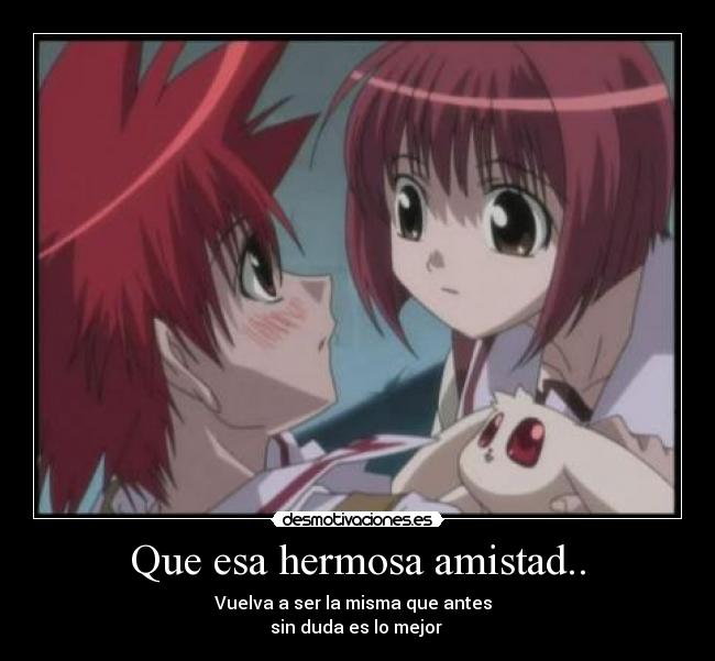 Que esa hermosa amistad.. - Vuelva a ser la misma que antes  
sin duda es lo mejor 