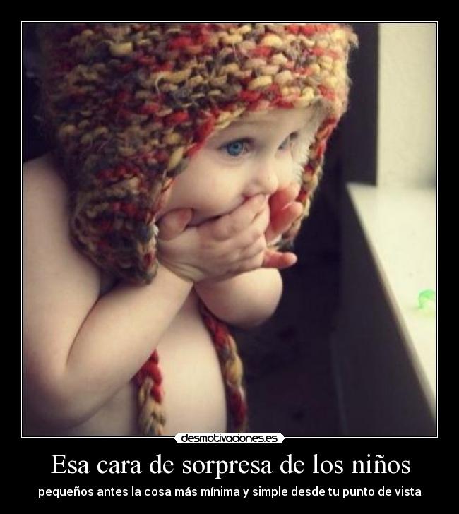 Esa cara de sorpresa de los niños -