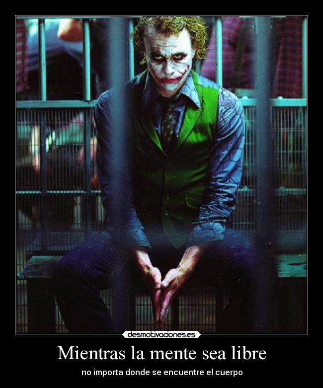 Mientras la mente sea libre - no importa donde se encuentre el cuerpo