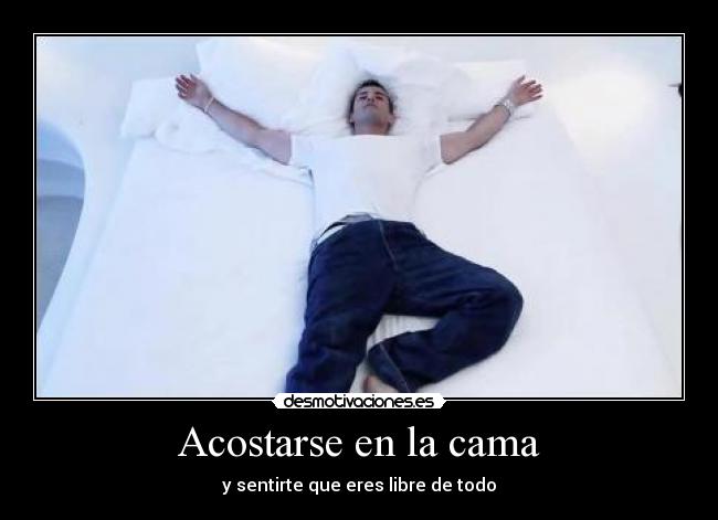 Acostarse en la cama - y sentirte que eres libre de todo