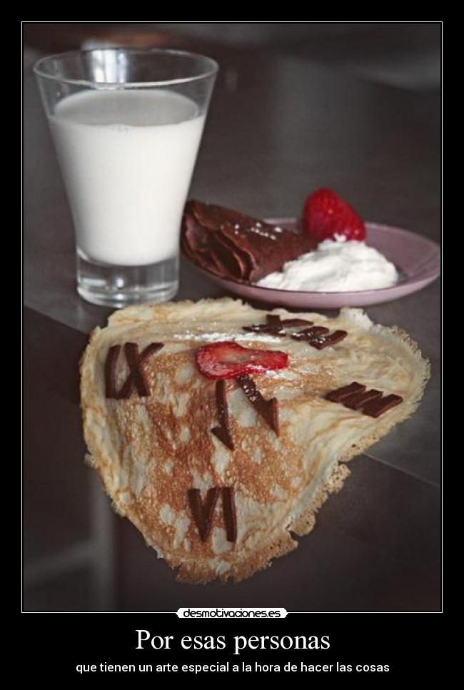 Por esas personas - que tienen un arte especial a la hora de hacer las cosas