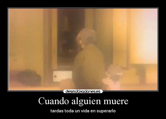 Cuando alguien muere - tardas toda un vida en superarlo