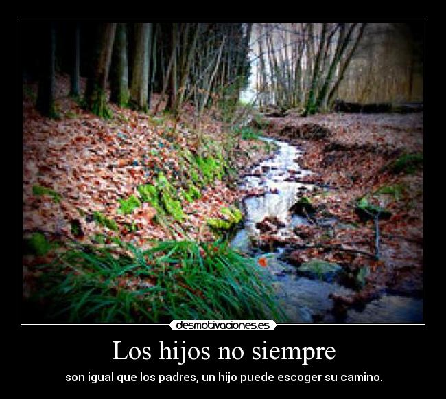 Los hijos no siempre - son igual que los padres, un hijo puede escoger su camino.
