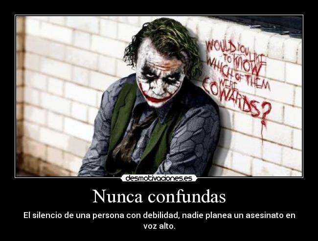 Nunca confundas - El silencio de una persona con debilidad, nadie planea un asesinato en voz alto.