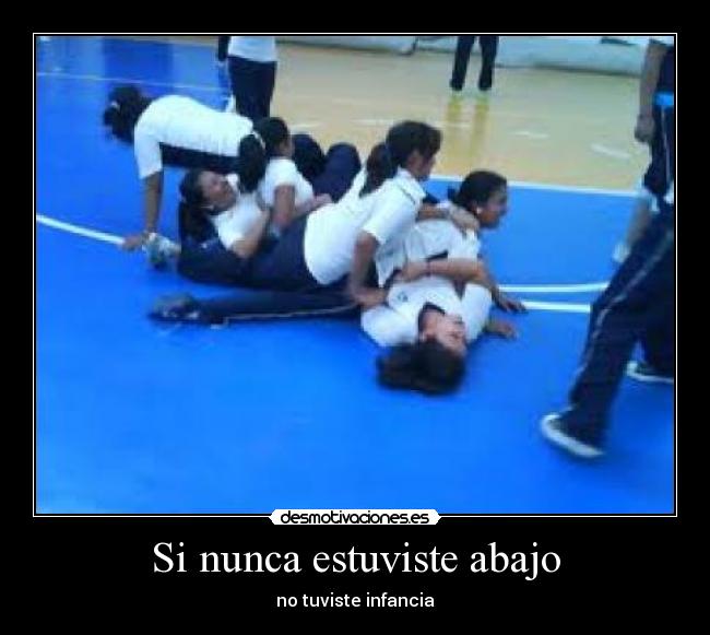 Si nunca estuviste abajo -