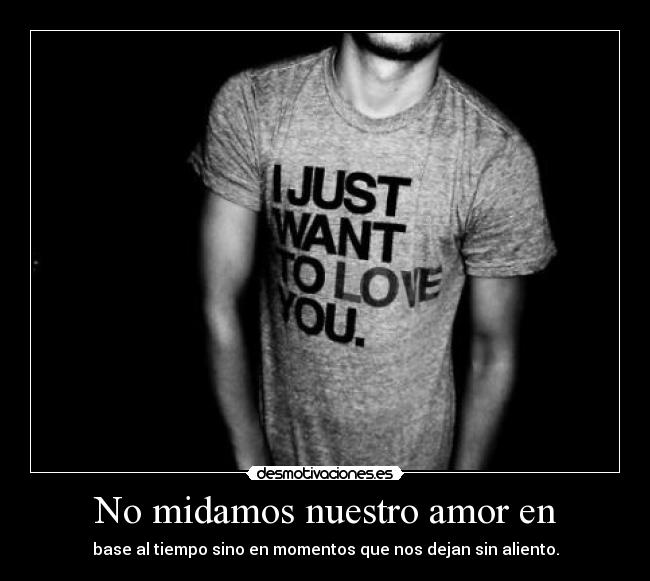 No midamos nuestro amor en -