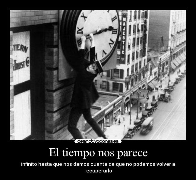 El tiempo nos parece - infinito hasta que nos damos cuenta de que no podemos volver a recuperarlo