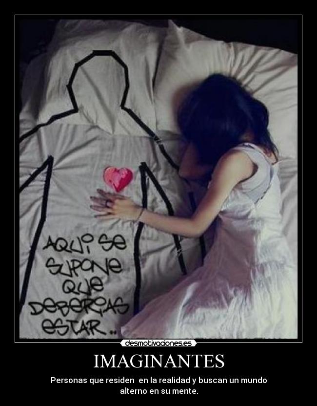 IMAGINANTES - Personas que residen  en la realidad y buscan un mundo
alterno en su mente.