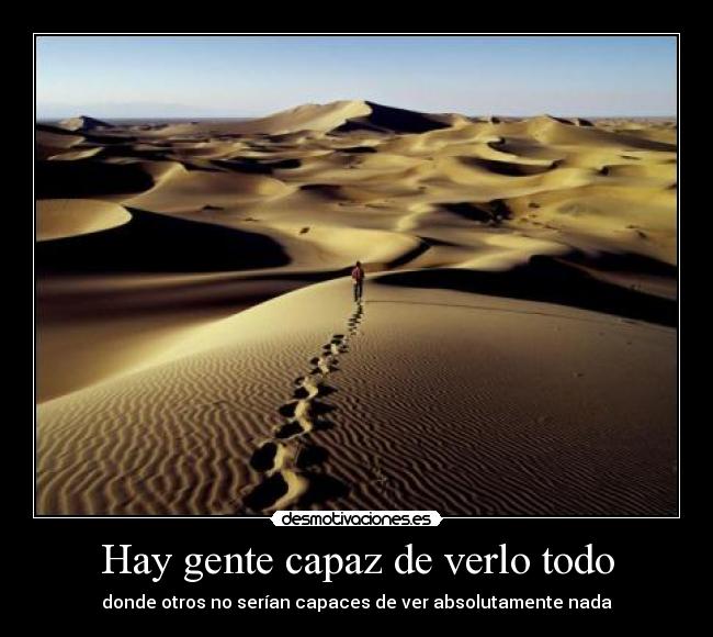 Hay gente capaz de verlo todo - donde otros no serían capaces de ver absolutamente nada